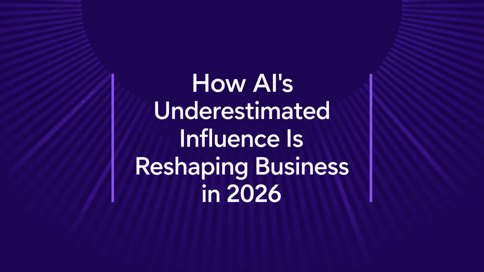 How AI's Underestimated Influence Is Reshaping The World Business in 2026